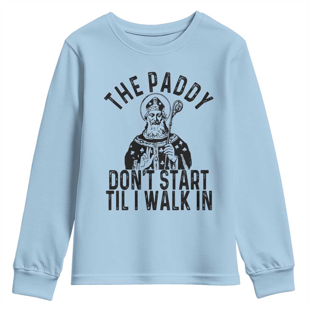 Funny Saint Patrick Youth Sweatshirt The Paddy Don't Start Til I Walk In St Patrick's Day Humor TS02 Light Blue Print Your Wear