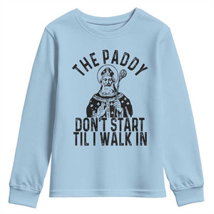 Funny Saint Patrick Youth Sweatshirt The Paddy Don't Start Til I Walk In St Patrick's Day Humor TS02 Light Blue Print Your Wear