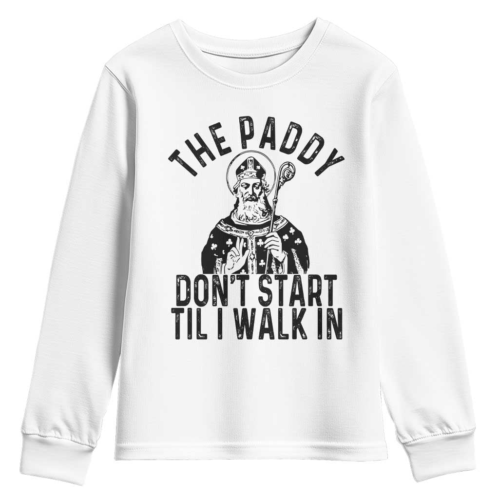 Funny Saint Patrick Youth Sweatshirt The Paddy Don't Start Til I Walk In St Patrick's Day Humor TS02 White Print Your Wear