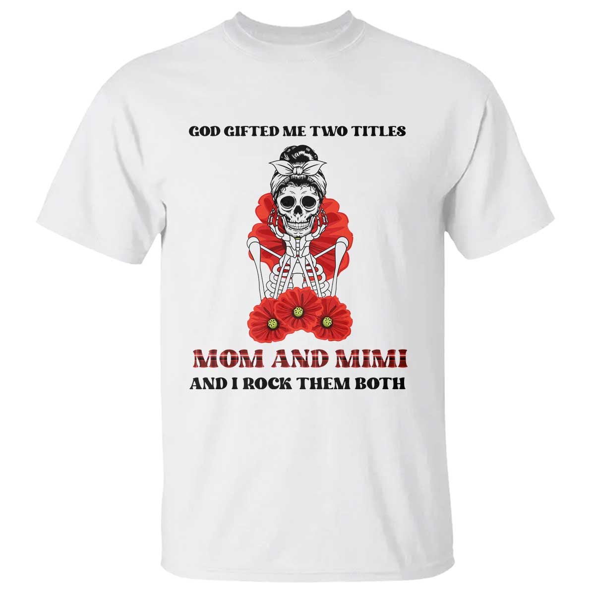 Funny Floral Skeleton Mom T Shirt God Gifted Me Two Titles Mom And Mimi Messy Bun Mother's Day TS02 White Print Your Wear
