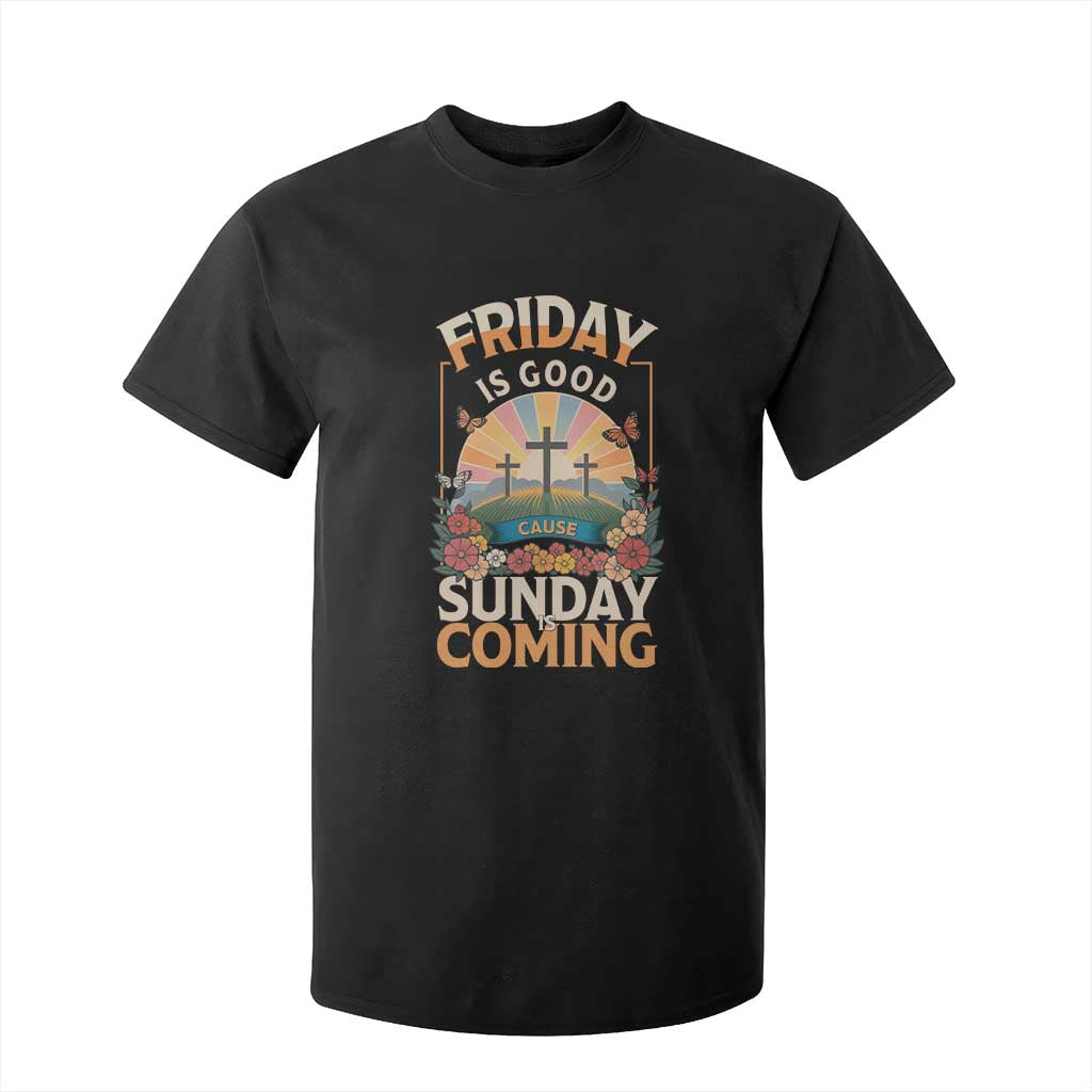 Friday Is Good Cause Sunday Is Coming Christian Easter T Shirt For Kid Cross Sunrise Floral Faith Inspirational Gift TS02 Black Print Your Wear