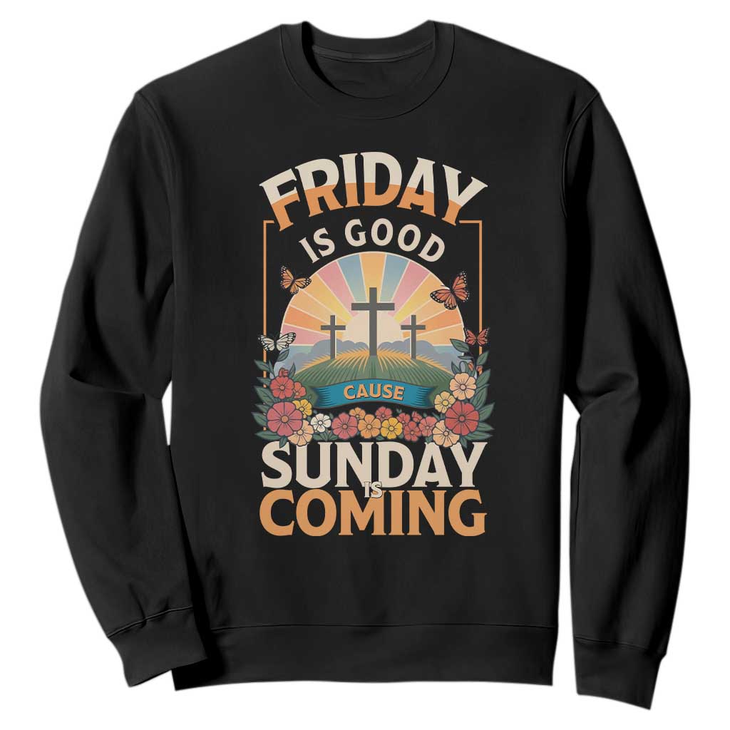 Friday Is Good Cause Sunday Is Coming Christian Easter Sweatshirt Cross Sunrise Floral Faith Inspirational Gift TS02 Black Print Your Wear