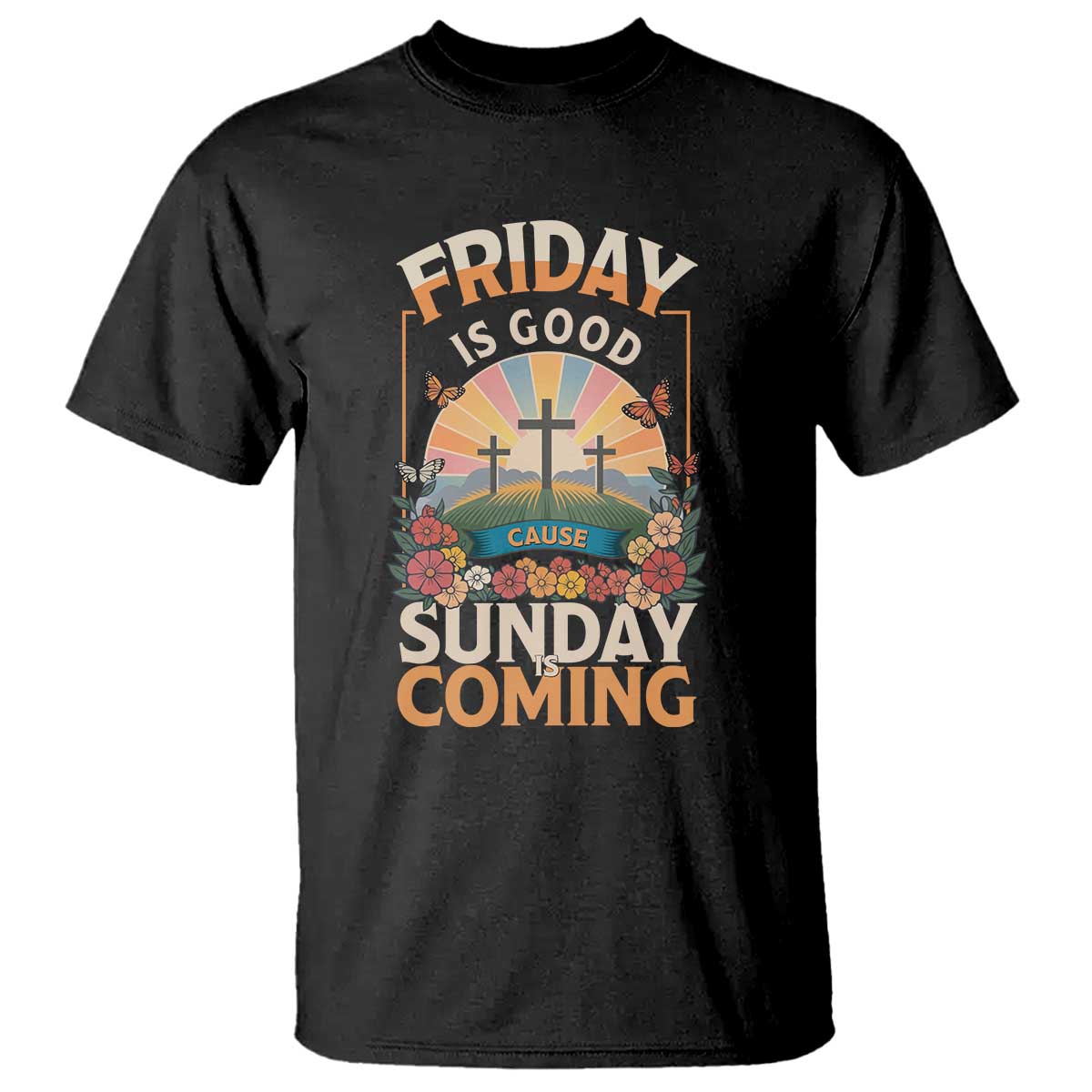 Friday Is Good Cause Sunday Is Coming Christian Easter T Shirt Cross Sunrise Floral Faith Inspirational Gift TS02 Black Print Your Wear
