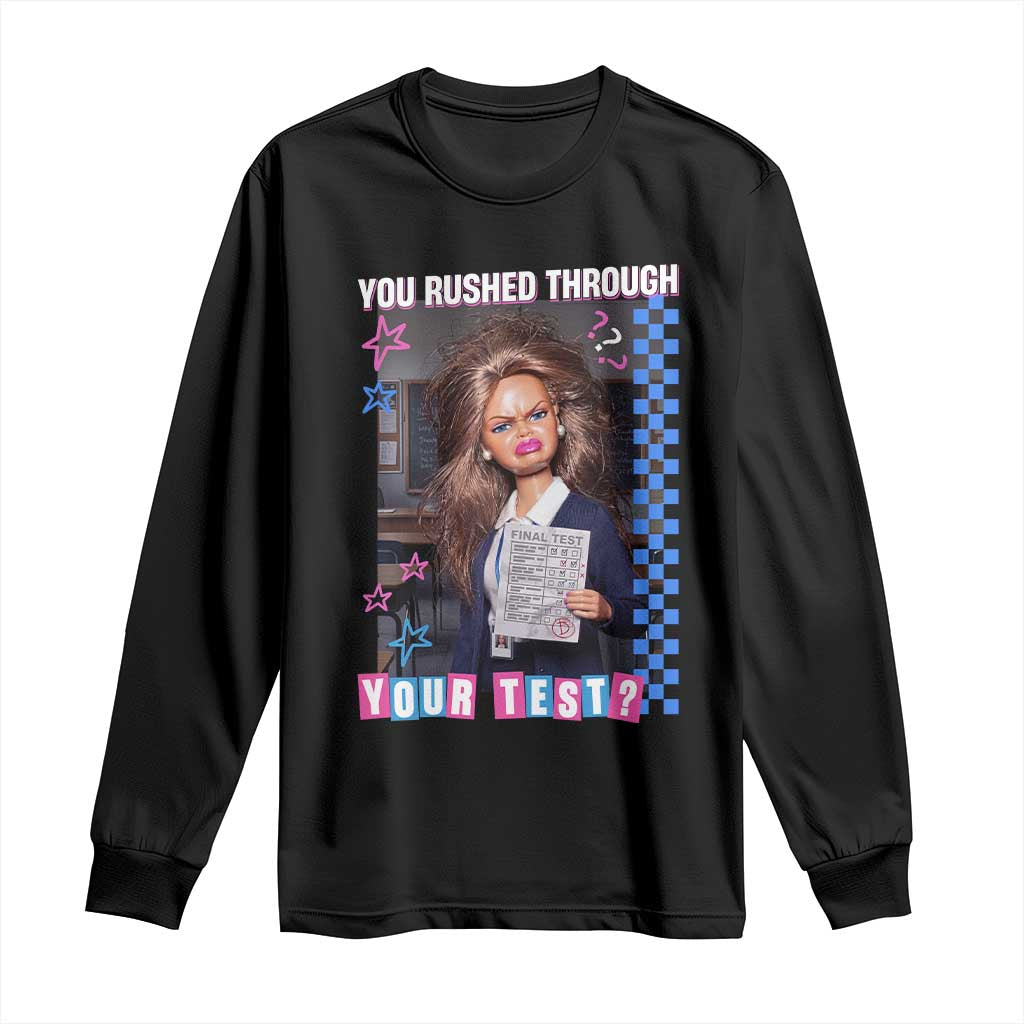 Sarcastic You Rushed Through Your Test Doll Meme Long Sleeve Shirt Teacher Reaction Humor Final Exams TS02 Black Print Your Wear