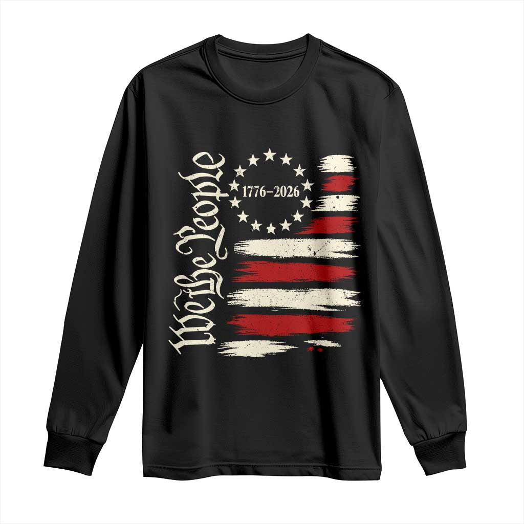 250 Years of Liberty 1776-2026 We The People Long Sleeve Shirt Distressed American Flag Patriotic Semiquincentennial 250th Anniversary TS02 Black Print Your Wear