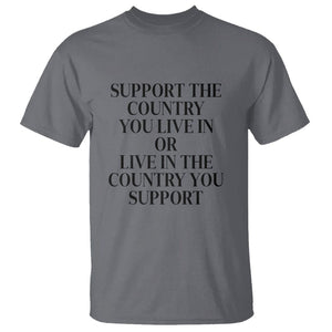 Support The Country You Live In Or Live In The Country You Support T Shirt Patriotic Pride TS02 Charcoal Print Your Wear