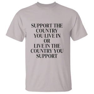 Support The Country You Live In Or Live In The Country You Support T Shirt Patriotic Pride TS02 Ice Gray Print Your Wear