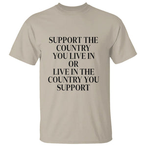 Support The Country You Live In Or Live In The Country You Support T Shirt Patriotic Pride TS02 Sand Print Your Wear