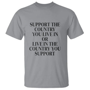 Support The Country You Live In Or Live In The Country You Support T Shirt Patriotic Pride TS02 Sport Gray Print Your Wear