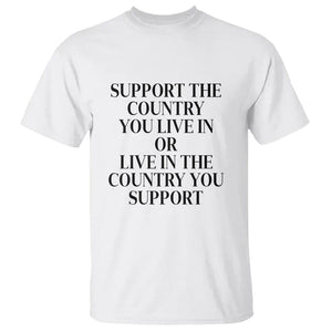 Support The Country You Live In Or Live In The Country You Support T Shirt Patriotic Pride TS02 White Print Your Wear