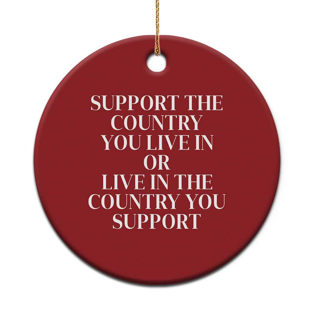 Support The Country You Live In Or Live In The Country You Support Christmas Ornament Patriotic Pride TS02 Print Your Wear