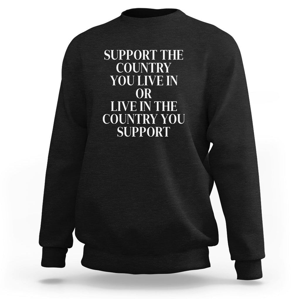 Support The Country You Live In Or Live In The Country You Support Sweatshirt Patriotic Pride TS02 Black Print Your Wear