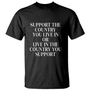 Support The Country You Live In Or Live In The Country You Support T Shirt Patriotic Pride TS02 Black Print Your Wear