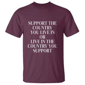 Support The Country You Live In Or Live In The Country You Support T Shirt Patriotic Pride TS02 Maroon Print Your Wear