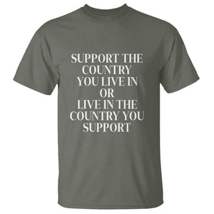 Support The Country You Live In Or Live In The Country You Support T Shirt Patriotic Pride TS02 Military Green Print Your Wear