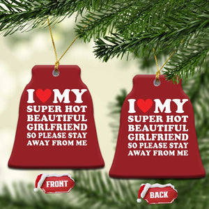 I Love My Super Hot Beautiful Girlfriend Christmas Ornament So Please Stay Away From Me Funny Boyfriend White TS02 Bell Flake Red Print Your Wear