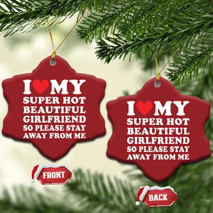 I Love My Super Hot Beautiful Girlfriend Christmas Ornament So Please Stay Away From Me Funny Boyfriend White TS02 Snow Flake Red Print Your Wear