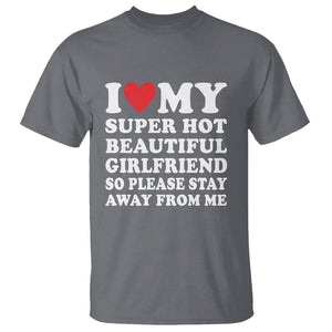 I Love My Super Hot Beautiful Girlfriend T Shirt So Please Stay Away From Me Funny Boyfriend TS02 Charcoal Print Your Wear