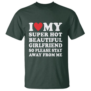 I Love My Super Hot Beautiful Girlfriend T Shirt So Please Stay Away From Me Funny Boyfriend TS02 Dark Forest Green Print Your Wear