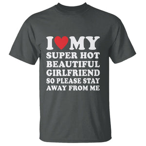 I Love My Super Hot Beautiful Girlfriend T Shirt So Please Stay Away From Me Funny Boyfriend TS02 Dark Heather Print Your Wear