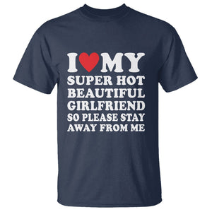 I Love My Super Hot Beautiful Girlfriend T Shirt So Please Stay Away From Me Funny Boyfriend TS02 Navy Print Your Wear