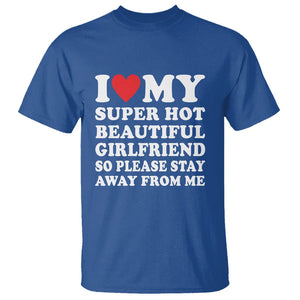 I Love My Super Hot Beautiful Girlfriend T Shirt So Please Stay Away From Me Funny Boyfriend TS02 Royal Blue Print Your Wear