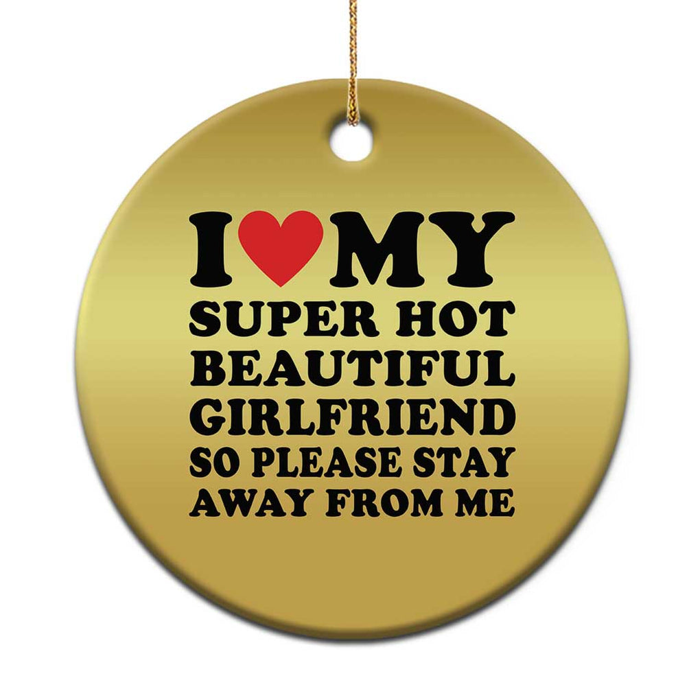 I Love My Super Hot Beautiful Girlfriend Christmas Ornament So Please Stay Away From Me Funny Boyfriend TS02 Print Your Wear