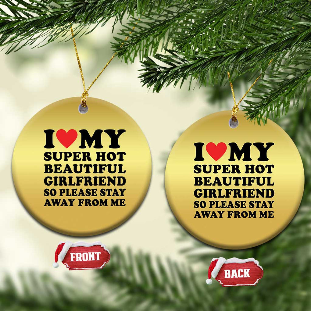 I Love My Super Hot Beautiful Girlfriend Christmas Ornament So Please Stay Away From Me Funny Boyfriend TS02 Circle Gold Print Your Wear