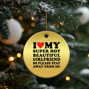 I Love My Super Hot Beautiful Girlfriend Christmas Ornament So Please Stay Away From Me Funny Boyfriend TS02 Print Your Wear