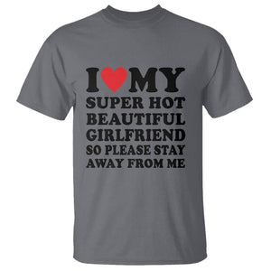 I Love My Super Hot Beautiful Girlfriend T Shirt So Please Stay Away From Me Funny Boyfriend TS02 Charcoal Print Your Wear