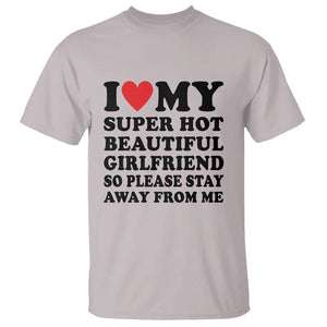 I Love My Super Hot Beautiful Girlfriend T Shirt So Please Stay Away From Me Funny Boyfriend TS02 Ice Gray Print Your Wear