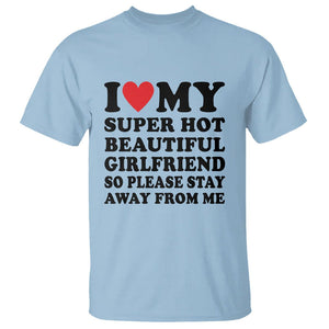 I Love My Super Hot Beautiful Girlfriend T Shirt So Please Stay Away From Me Funny Boyfriend TS02 Light Blue Print Your Wear