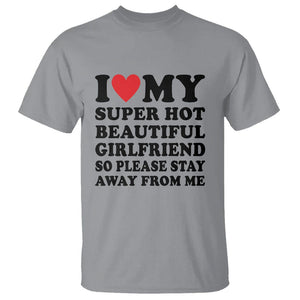 I Love My Super Hot Beautiful Girlfriend T Shirt So Please Stay Away From Me Funny Boyfriend TS02 Sport Gray Print Your Wear