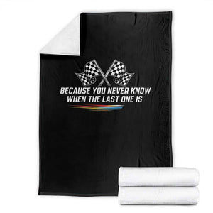 Because You Never Know When The Last One Is Throw Blanket Racing Fans Memorial Tribute TS02 Black Print Your Wear