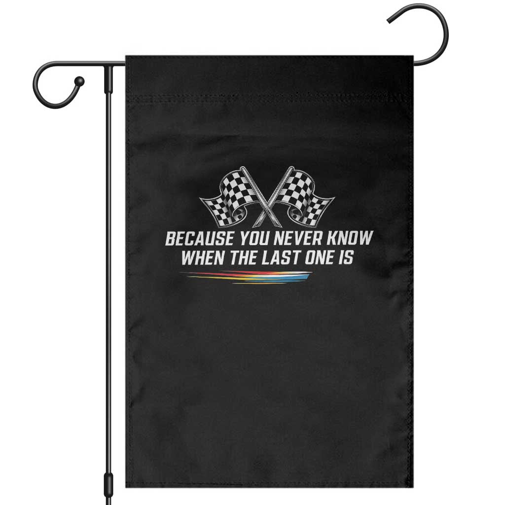 Because You Never Know When The Last One Is Garden Flag Racing Fans Memorial Tribute TS02 Black Print Your Wear