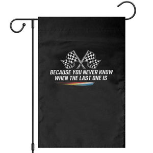 Because You Never Know When The Last One Is Garden Flag Racing Fans Memorial Tribute TS02 Black Print Your Wear