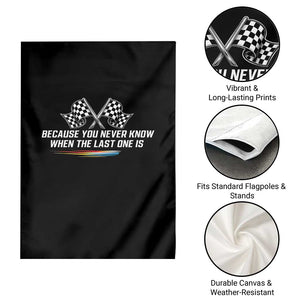 Because You Never Know When The Last One Is Garden Flag Racing Fans Memorial Tribute TS02 Print Your Wear
