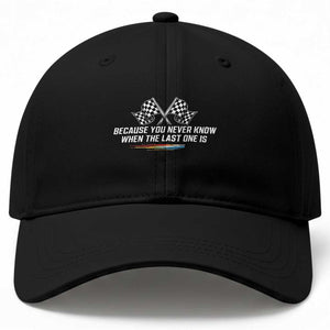 Because You Never Know When The Last One Is Baseball Cap Racing Fans Memorial Tribute TS02 Print Your Wear