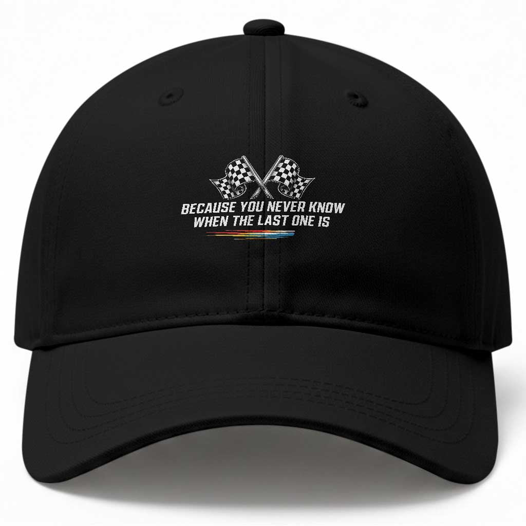 Because You Never Know When The Last One Is Baseball Cap Racing Fans Memorial Tribute TS02 Print Your Wear