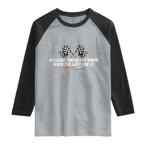 Because You Never Know When The Last One Is Raglan Shirt Racing Fans Memorial Tribute TS02 Heather Gray Black Print Your Wear