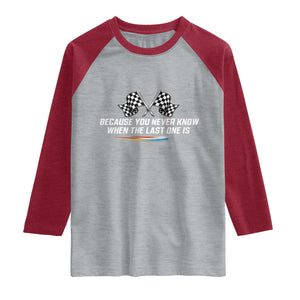 Because You Never Know When The Last One Is Raglan Shirt Racing Fans Memorial Tribute TS02 Heather Gray Heather Red Print Your Wear