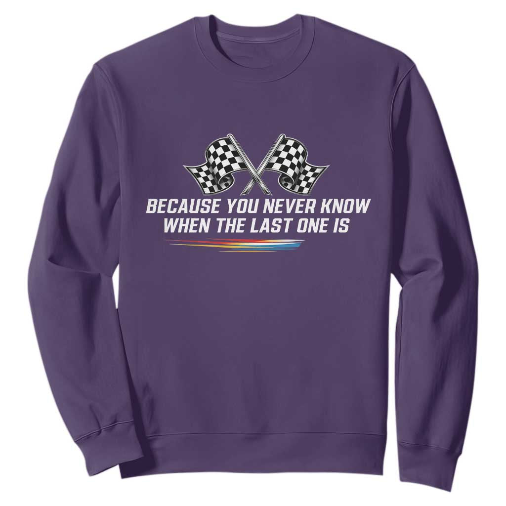 Because You Never Know When The Last One Is Sweatshirt Racing Fans Memorial Tribute TS02 Purple Print Your Wear