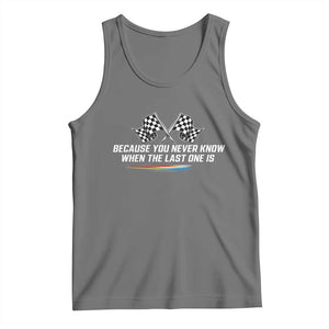 Because You Never Know When The Last One Is Tank Top Racing Fans Memorial Tribute TS02 Black Heather Print Your Wear