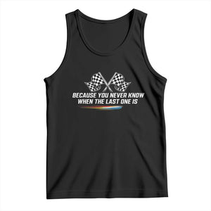 Because You Never Know When The Last One Is Tank Top Racing Fans Memorial Tribute TS02 Black Print Your Wear