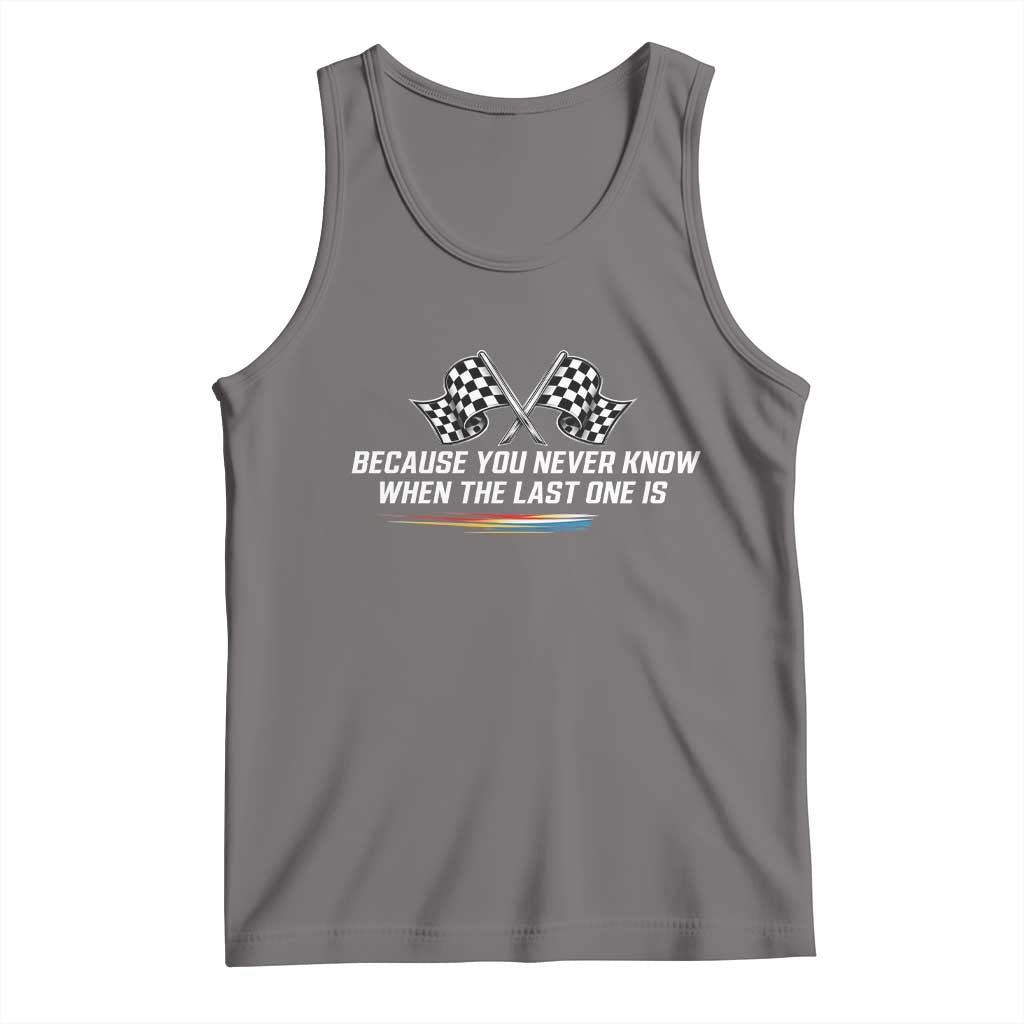 Because You Never Know When The Last One Is Tank Top Racing Fans Memorial Tribute TS02 Deep Heather Print Your Wear