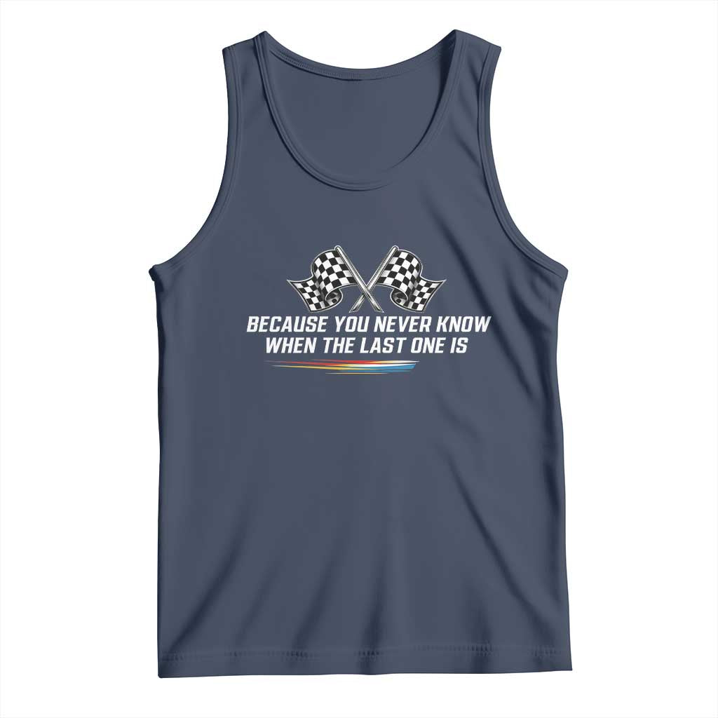 Because You Never Know When The Last One Is Tank Top Racing Fans Memorial Tribute TS02 Navy Print Your Wear