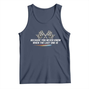 Because You Never Know When The Last One Is Tank Top Racing Fans Memorial Tribute TS02 Navy Print Your Wear
