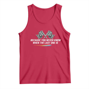 Because You Never Know When The Last One Is Tank Top Racing Fans Memorial Tribute TS02 Red Print Your Wear