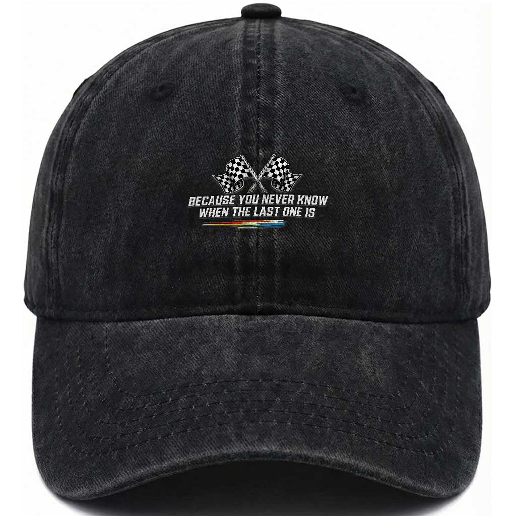 Because You Never Know When The Last One Is Washed Cotton Baseball Cap Racing Fans Memorial Tribute TS02 Print Your Wear