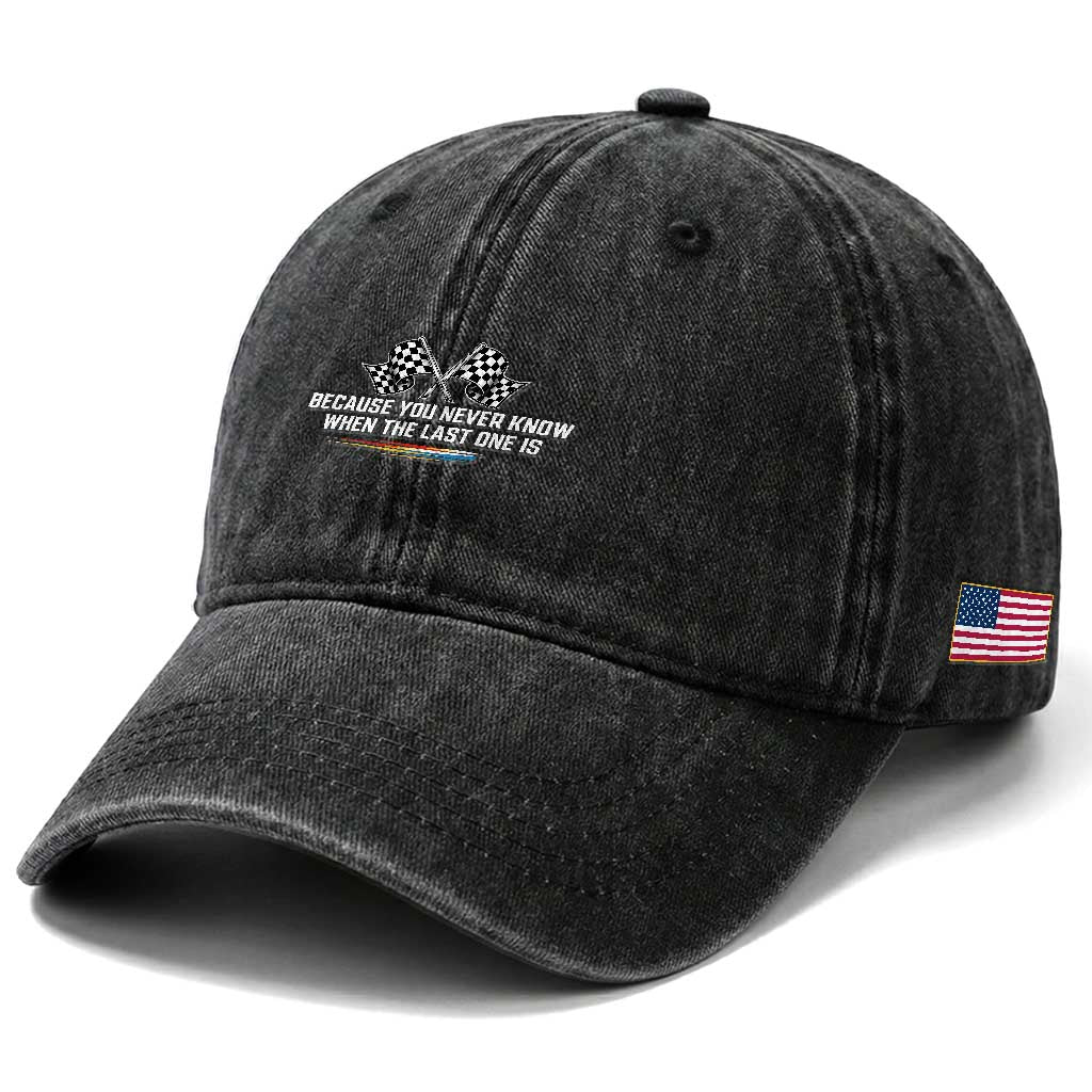 Because You Never Know When The Last One Is Washed Cotton Baseball Cap Racing Fans Memorial Tribute TS02 Print Your Wear